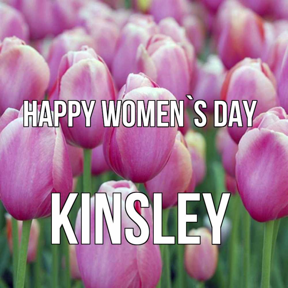 Greetings card с именем, Kinsley happy women`s day на международный женский день 3 Greetings with text for free download 